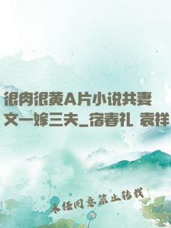 很肉很黄A片小说共妻文一嫁三夫